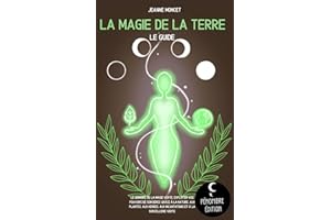 La magie de la terre (le guide): Le grimoire de la magie verte, exploiter vos pouvoirs de sorcières grâce à la nature, aux pl