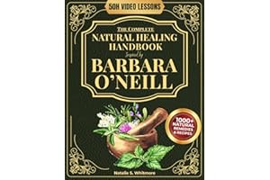 The Complete Natural Healing Handbook Inspired by Barbara O’Neill: Powerful Herbal Remedies and Healing Practices to Relieve Pain, Balance Hormones, Boost Immunity, and Restore Vitality