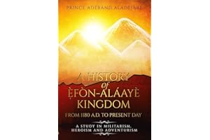 A History Of Efon-Alaaye Kingdom From 1180 A.D. To Present Day: A Study in Militarism, Heroism and Adventurism
