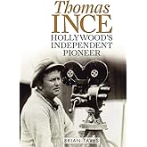 Thomas Ince: Hollywood's Independent Pioneer (Screen Classics)