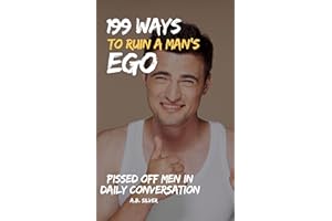 199 Ways to Ruin a Man’s Ego: Pissed Off Men in Daily Conversation
