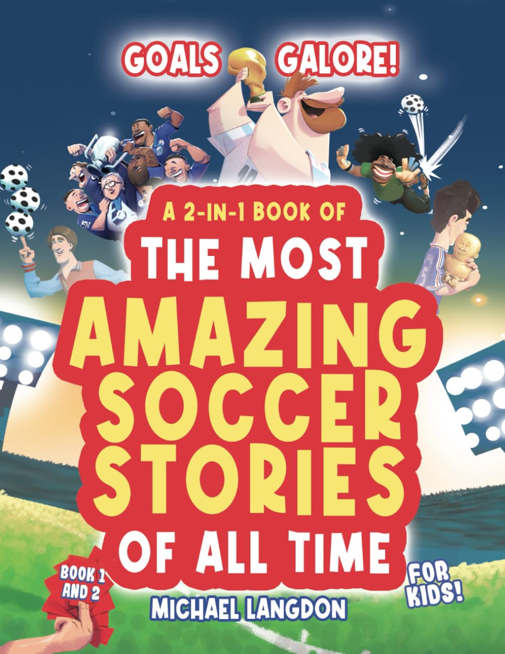 Goals Galore! A 2-in-1 Book of 'The Most Amazing Soccer Stories of All Time for Kids!: Unique, entertaining and inspirational moments from the world of soccer! Goals Galore! A 2-in-1 Book of 'The Most Amazing Soccer Stories of All Time for Kids!: Unique, entertaining and inspirational moments from the world of soccer! Paperback