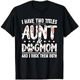 I Have Two Titles Aunt and Dog Mom Flower Funny Dog Lover T-Shirt Small