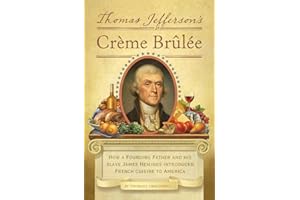 Thomas Jefferson's Creme Brulee: How a Founding Father and His Slave James Hemings Introduced French Cuisine to America