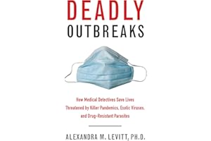 Deadly Outbreaks: How Medical Detectives Save Lives Threatened by Killer Pandemics, Exotic Viruses, and Drug-Resistant Parasi