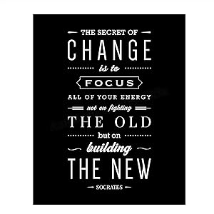 Socrates Quotes Wall Art- “The Secret To Change- Focus on the New”- 8 x 10" Motivational Wall Print-Ready to Frame. Modern Typographic Design-Home-Office-School Décor. Perfect Gift for Inspiration.