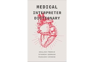 Medical Interpreter��s Dictionary: English terms and definitions in French, German, Russian, Spanish, & Chinese (Quizmaster Le