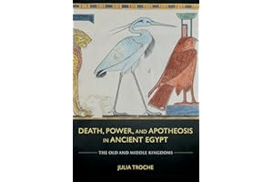 Death, Power, and Apotheosis in Ancient Egypt: The Old and Middle Kingdoms