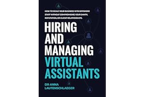 Hiring and Managing Virtual Assistants: How to Scale Your Business with Offshore Staff without Compromising Your Sanity, Repu