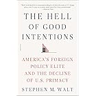 The Hell of Good Intentions: America's Foreign Policy Elite and the Decline of U.S. Primacy