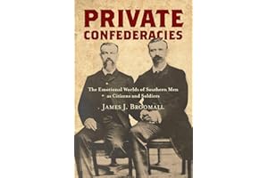 Private Confederacies: The Emotional Worlds of Southern Men as Citizens and Soldiers (Civil War America)