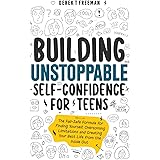 Building Unstoppable Self-Confidence for Teens: The Fail-Safe Formula for Finding Yourself, Overcoming Limitations and Creati