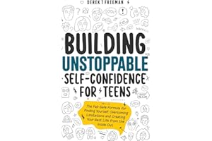 Building Unstoppable Self-Confidence for Teens: The Fail-Safe Formula for Finding Yourself, Overcoming Limitations and Creati
