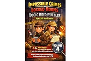 Impossible Crimes & Locked Rooms Logic Grid Puzzles For Kids And Teens– Volume 4: 20 Medium Level Logic Grid Puzzles with Ste