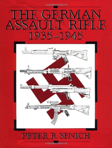 The German Assault Rifle: 1935-1945 by Peter R. Senich