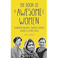 The Book of Awesome Women: Boundary Breakers, Freedom Fighters, Sheroes and Female Firsts (Gift for Teenage Girls, Gift…