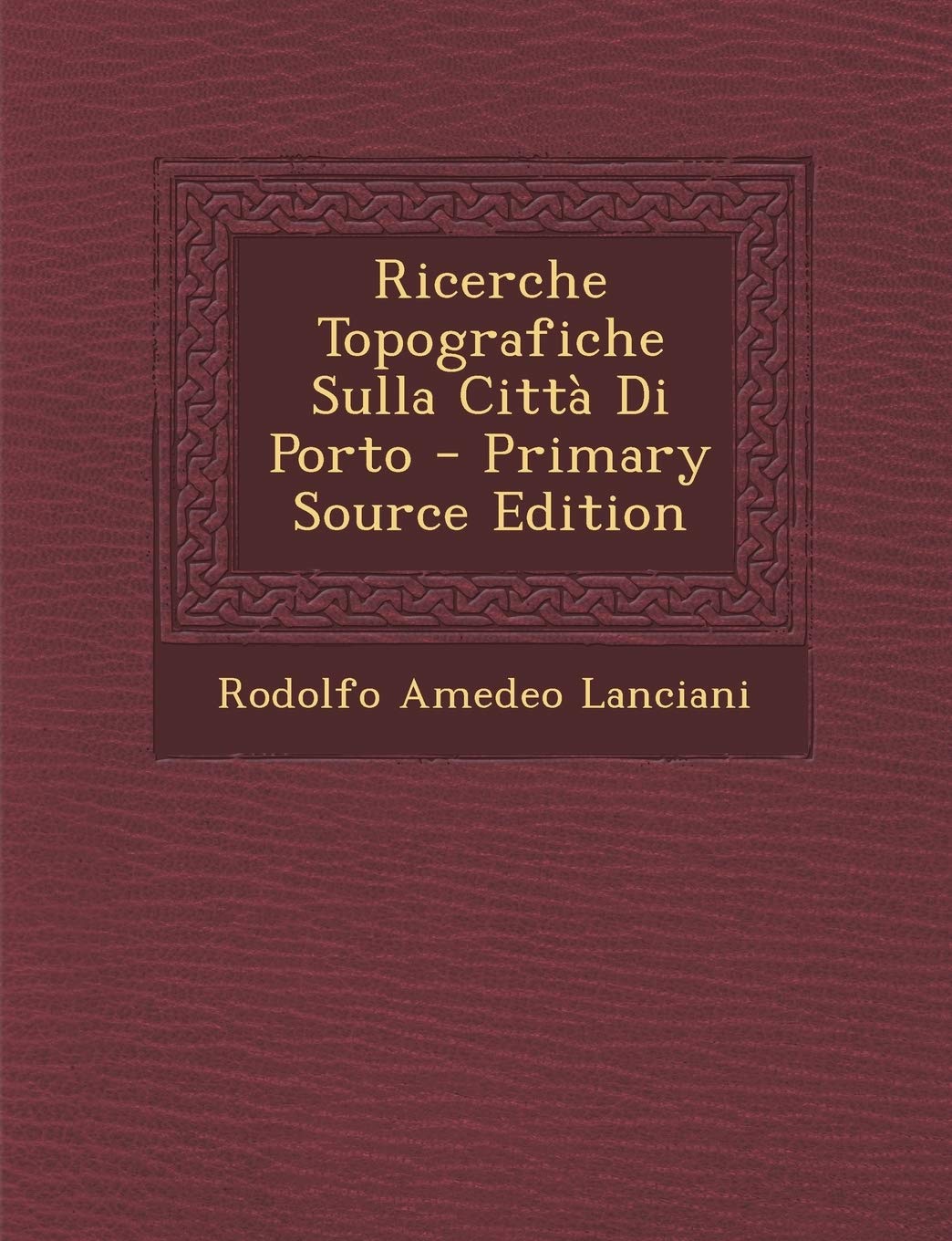 Ricerche Topografiche Sulla Citta Di Porto Italian Edition Lanciani Rodolfo Amedeo 9781294173427 Amazon Com Books