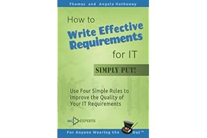 How to Write Effective Requirements for IT - Simply Put!: Use Four Simple Rules to Improve the Quality of Your IT Requirement