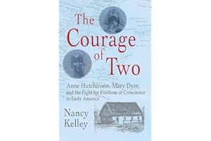 The Courage of Two: Anne Hutchinson, Mary Dyer and the Fight for Freedom of Conscience in Early America