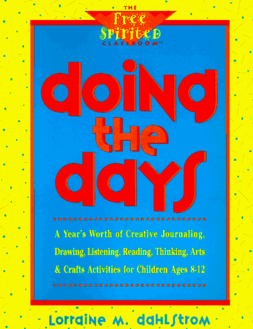 Doing the Days: A Year's Worth of Creative Journaling, Drawing, Listening, Reading, Thinking, Arts & Crafts Activities for Children Ages 8-12 (Free) by Lorraine M. Dahlstrom