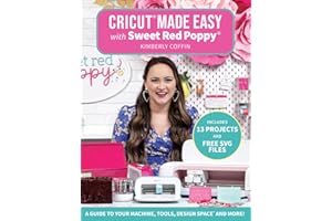 Cricut Made Easy with Sweet Red Poppy: A Guide to Your Machine, Tools, Design Space and More! - Includes 13 Projects & Free SVG Files