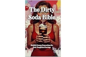 The Dirty Soda Bible: Where Good Girls Go Dirty: Fizzy, Creamy, and Oh-So-Wrong