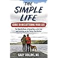 The Simple Life Guide To Decluttering Your Life: The How-To Book of Doing More with Less and Focusing on the Things That Matter