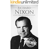 Richard Nixon: A Life From Beginning to End (Biographies of US Presidents Book 37)