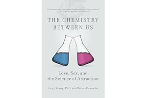 The Chemistry Between Us: Love, Sex, and the Science of Attraction