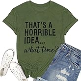 Thats A Horrible Idea What Time T Shirt Womens Cute Funny Saying Letter Print Party Shirt Graphic Tee Tops