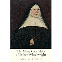 The Many Captivities of Esther Wheelwright (The Lewis Walpole Series in Eighteenth-Century Culture and History) book cover The Many Captivities of Esther Wheelwright (The Lewis Walpole Series in Eighteenth-Century Culture and History) book cover