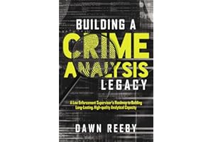 Building a Crime Analysis Legacy: A law enforcement supervisor’s roadmap to building long-lasting, high-quality analytical ca