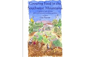 Growing Food in the Southwest Mountains: A guide to high altitude, semi-arid home permaculture gardens