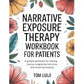 Narrative Exposure Therapy Workbook for Patients: A Guided Workbook for Healing Trauma, Integrating Memories, and Restoring Meaning