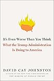 It's Even Worse Than You Think: What the Trump Administration Is Doing to America