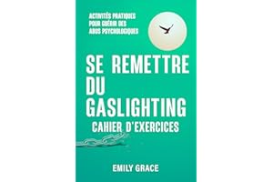 Cahier d'exercices : Se remettre du Gaslighting: Activités pratiques pour guérir des abus psychologiques (French Edition)