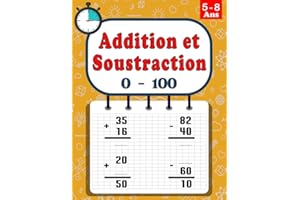 Addition et Soustraction 0 - 100: Livre de mathématiques pour enfants de 5 à 8 ans | +3500 Opérations | Chiffres 0 à 100 | Ex