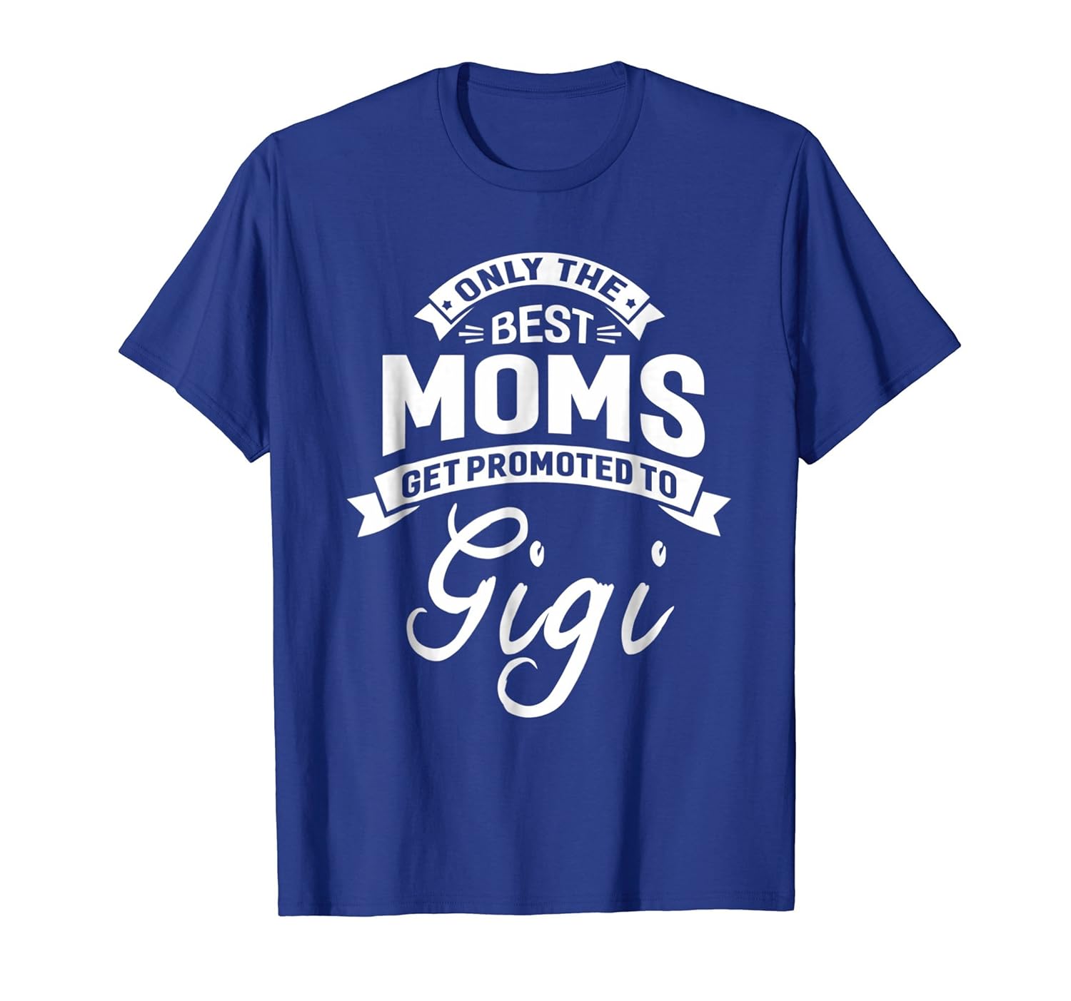 The Best Moms Get Promoted To Gigi Garndma Gift T- Shirt-ANZ