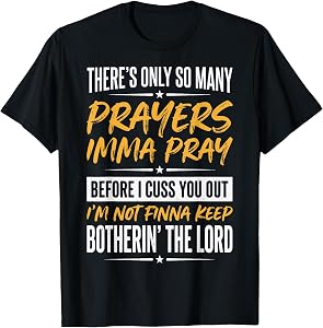 There's Only So Many Prayers Imma Pray Before I Cuss You Out T-Shirt
