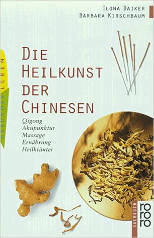 Die Heilkunst Der Chinesen Qigong Akupunktur Massage Ernahrung Heilkrauter Amazon De Daiker Ilona Kirschbaum Barbara Bucher