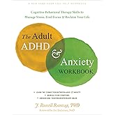 The Adult ADHD and Anxiety Workbook: Cognitive Behavioral Therapy Skills to Manage Stress, Find Focus, and Reclaim Your Life