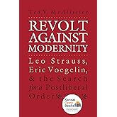 Revolt Against Modernity: Leo Strauss, Eric Voegelin, and the Search for a Postliberal Order