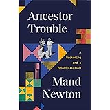 Ancestor Trouble: A Reckoning and a Reconciliation