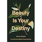 Beauty Is Your Destiny: How the Promise of Splendor Changes Everything