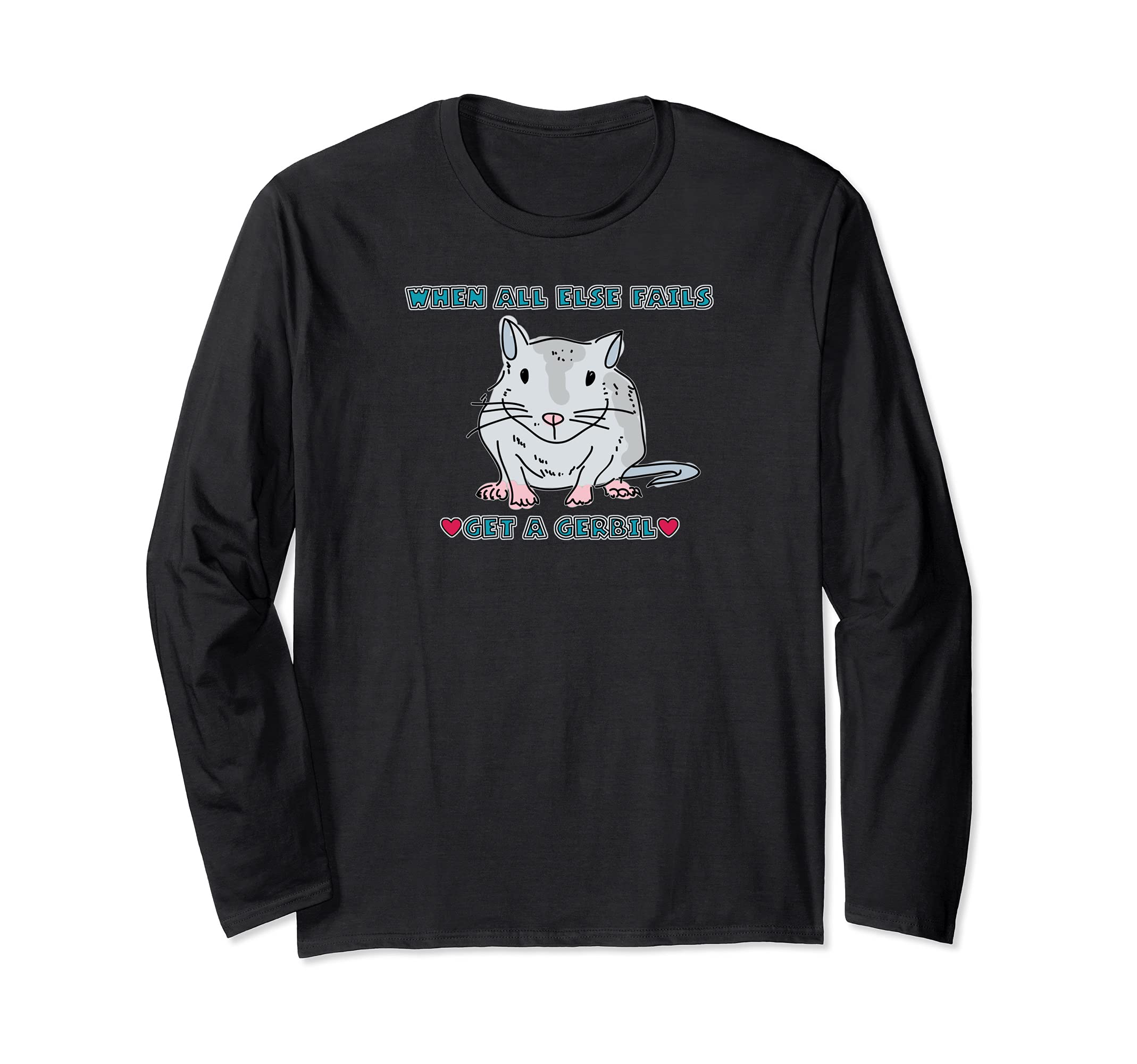 When All Else Fails Get a Gerbil Rodent Long Sleeve T-Shirt