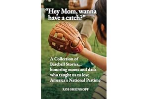 "Hey Mom, wanna have a catch?": A Collection of Baseball Stories...honoring moms and dads who taught us to love America's National Pastime