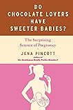 Do Chocolate Lovers Have Sweeter Babies?: The Surprising Science of Pregnancy