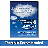 Overcoming Unwanted Intrusive Thoughts: A CBT-Based Guide to Getting Over Frightening, Obsessive, or Disturbing Thoughts