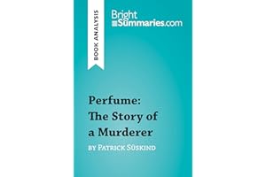 Perfume: The Story of a Murderer by Patrick Süskind (Book Analysis): Detailed Summary, Analysis and Reading Guide (BrightSumm