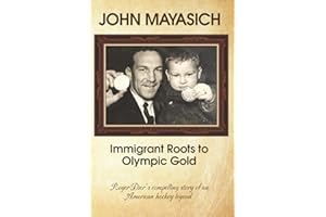 John Mayasich - Immigrant Roots to Olympic Gold: Roger Dier’s compelling story of an American hockey legend